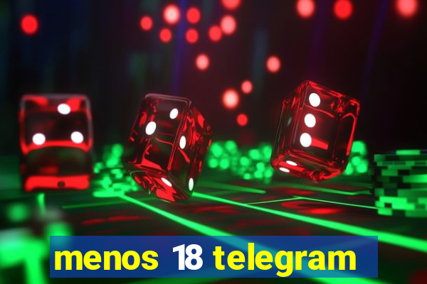 menos 18 telegram